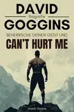 David Goggins Biografie: Beherrsche deinen Geist Und Can’t Hurt Me