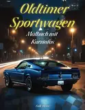 Oldtimer Sportwagen Malbuch für Kinder, Jugendliche und Erwachsene mit interessanten historischen Fakten: 50 Malvorlagen für die kreative Auszeit und ... berühmten klassischen Autos aus aller Welt