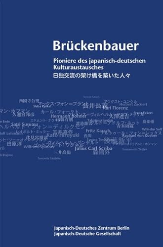 Brückenbauer: Pioniere des japanisch-deutschen Kulturaustausches: Pioniere des japanisch-deutschen Kulturaustausches. Dtsch.-Japan.. Hrsg. v. Japan.-Dtsch. Zentrum Berlin, Japan.-Dtsch. Ges. Tokyo