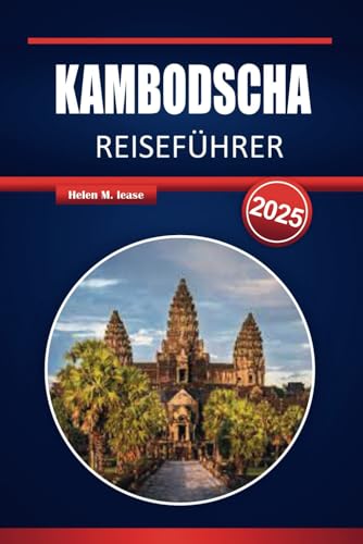 REISEFÜHRER FÜR KAMBODSCHA 2025: Entdecken Sie Angkor Wat, versteckte Tempel, lokale Küche und unvergessliche Abenteuer im Königreich der Wunder.