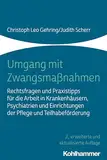 Umgang mit Zwangsmaßnahmen: Rechtsfragen und Praxistipps für die Arbeit in Krankenhäusern, Psychiatrien und Einrichtungen der Pflege und Teilhabeförderung