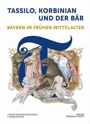 Tassilo, Korbinian und der Bär: Bayern im frühen Mittelalter. Katalog zur Bayerischen Landesausstellung 2024 (Bayerische Geschichte)