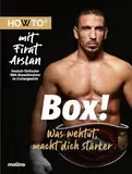 Box!: Was wehtut, macht dich stärker. HOWTO mit Firat Arslan, Deutsch-Türkischer WBA-Boxweltmeister im Cruisergewicht