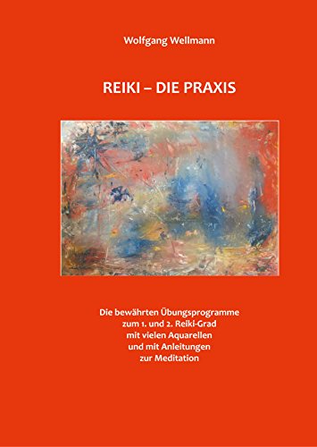 Reiki - Die Praxis: Die bewährten Übungsprogramme