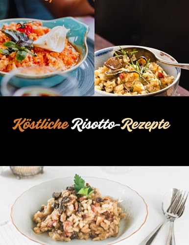Köstliche Risotto-Rezepte: Cremige Genüsse aus der italienischen Küche