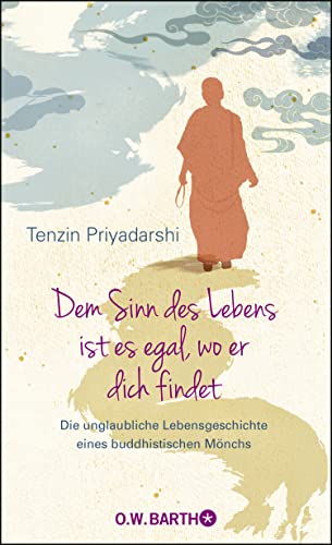 Dem Sinn des Lebens ist es egal, wo er dich findet: Die unglaubliche Lebensgeschichte eines buddhistischen Mönchs