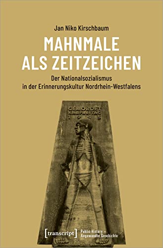 Mahnmale als Zeitzeichen: Der Nationalsozialismus in der Erinnerungskultur Nordrhein-Westfalens (Public History - Angewandte Geschichte, Bd. 1)