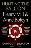 Hunting the Falcon: Henry VIII, Anne Boleyn and the Marriage That Shook Europe