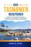 TASMANIEN REISEFÜHRER 2025.: Entdecken Sie praktische Tipps zum Navigieren in allen Bereichen von Unterkunft, Transport und Kultur dieses Touristenziels.