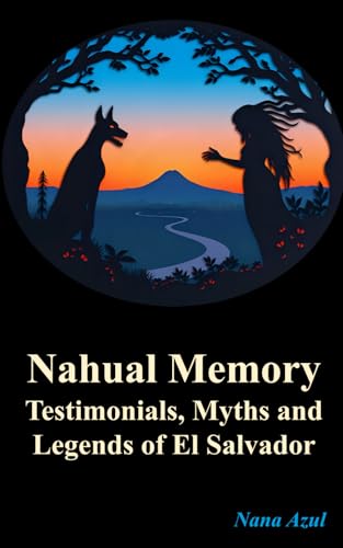Nahual Memory: Testimonials, Myths, and Legends of El Salvador