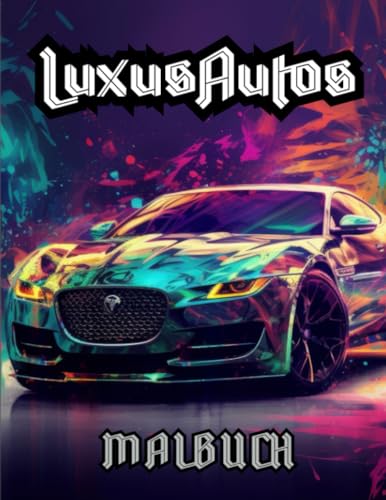 Luxus Autos: Malbuch: Erleben Sie den Glamour von Luxusautos durch künstlerischen Ausdruck für alle Altersgruppen