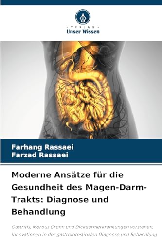 Moderne Ansätze für die Gesundheit des Magen-Darm-Trakts: Diagnose und Behandlung: Gastritis, Morbus Crohn und Dickdarmerkrankungen verstehen, ... gastrointestinalen Diagnose und Behandlung