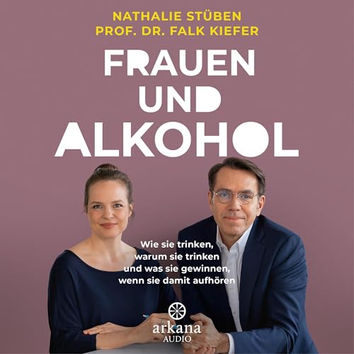 Frauen und Alkohol: Wie sie trinken, warum sie trinken und was sie gewinnen, wenn sie damit aufhören