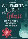 Weihnachtslieder für Gitarre - Das Weihnachtsliederbuch für Anfänger: inkl. QR-Code Zugang zu Video- und Audiodateien und Adventskalender mit 24 Lehrvideos