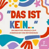 Das ist kein…: Ein kreatives Malbuch zum Anderssehen und Weiterdenken