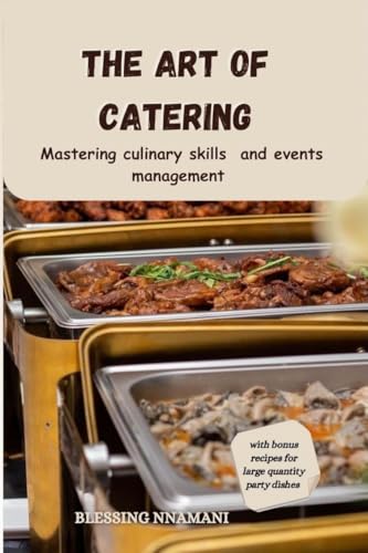 THE ART OF CATERING : Mastering culinary skills and events management (English Edition)