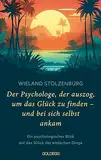 Der Psychologe, der auszog, um das Glück zu finden - und bei sich selbst ankam: Ein psychologischer Blick auf das Glück der einfachen Dinge: Ein ... Reise zu mehr Lebenssinn und Leichtigkeit