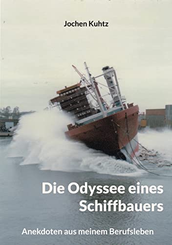 Die Odyssee eines Schiffbauers: Anekdoten aus meinem Berufsleben