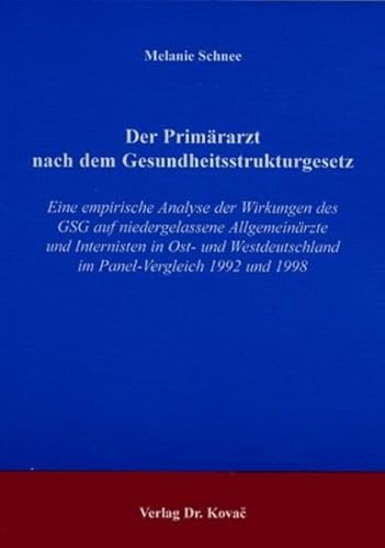 Der Primärarzt nach dem Gesundheitsstrukturgesetz. Eine empirische Analyse der Wirkungen des GSG auf niedergelassene Allgemeinärzte und Internisten in ... Soziologische Forschungsergebnisse)