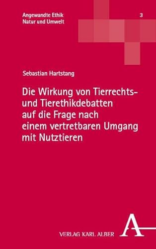 Die Wirkung von Tierrechts- und Tierethikdebatten auf die Frage nach einem vertretbaren Umgang mit Nutztieren (Angewandte Ethik: Natur und Umwelt)