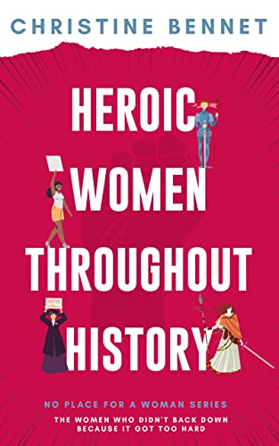 Heroic Women Throughout History: The Women Who Didn't Back Down Because It Got Too Hard (No Place For A Woman) (English Edition)