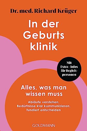 In der Geburtsklinik: Alles, was man wissen muss - Abläufe verstehen, Bedürfnisse klar kommunizieren, fundiert entscheiden - Mit Extra-Infos für Begleitpersonen -