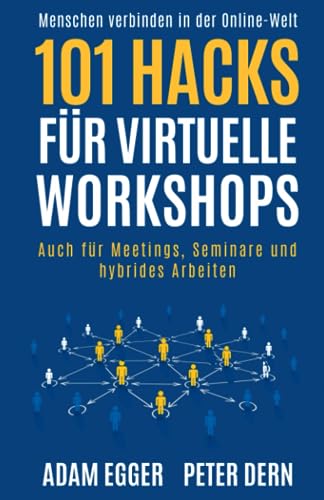 101 Hacks für virtuelle Workshops: Auch für Meetings, Seminare und hybrides Arbeiten - Menschen verbinden in der Online-Welt