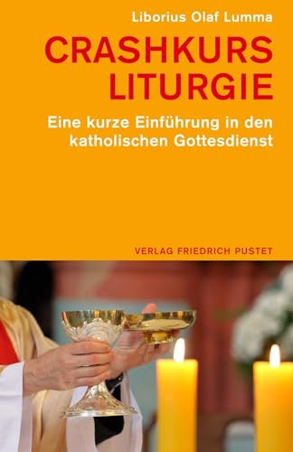 Crashkurs Liturgie: Eine kurze Einführung in den katholischen Gottesdienst