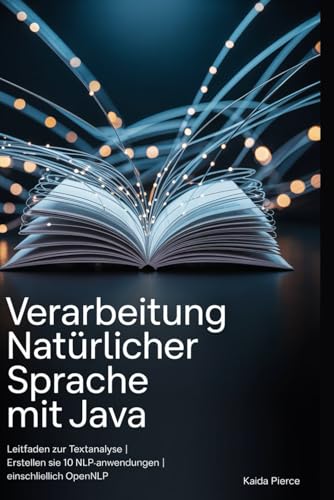 Verarbeitung natürlicher Sprache mit Java: Leitfaden zur Textanalyse | Erstellen Sie 10 NLP-Anwendungen | Einschließlich OpenNLP