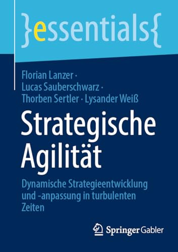 Strategische Agilität: Dynamische Strategieentwicklung und -anpassung in turbulenten Zeiten (essentials)