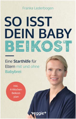 So isst dein Baby Beikost: Eine Starthilfe für Eltern – mit und ohne Babybrei (Das Grundlagenbuch für den Beikoststart, inklusive 4-Wochen-Anleitung)