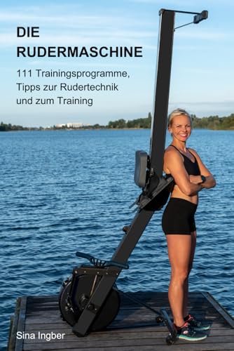 Die Rudermaschine: 111 Trainingsprogramme, Tipps zur Rudertechnik und zum Training