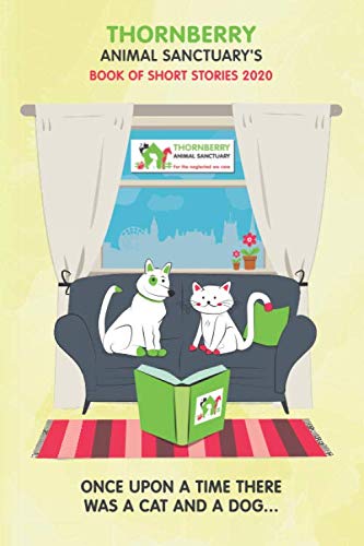 Thornberry Animal Sanctuary's Book of Short Stories: Once Upon a Time There Was a Cat and a Dog