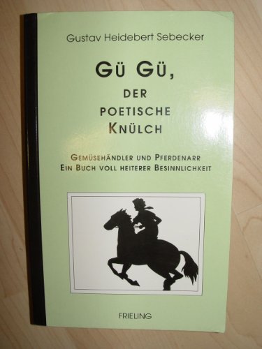 Gü Gü, der poetische Knülch. Gemüsehändler und Pferdenarr