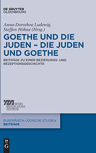 Goethe und die Juden – die Juden und Goethe: Beiträge zu einer Beziehungs- und Rezeptionsgeschichte (Europäisch-jüdische Studien – Beiträge, 34, Band 34)