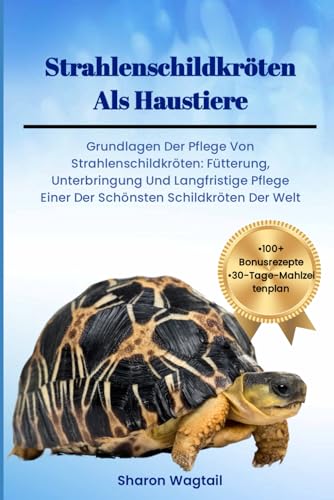 STRAHLENSCHILDKRÖTEN ALS HAUSTIERE: Grundlagen Der Pflege Von Strahlenschildkröten: Fütterung, Unterbringung Und Langfristige Pflege Einer der Schönsten Schildkröten der Welt