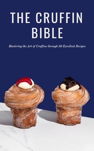 THE CRUFFIN BIBLE: Mastering the Art of Cruffins through 50 Excellent Recipes (FUSION CUISINE) (English Edition)