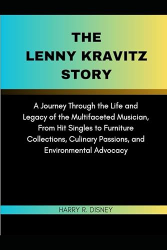 The Lenny Kravitz Story: A Journey Through the Life and Legacy of the Multifaceted Musician, From Hit Singles to Furniture Collections, Culinary Passions, and Environmental Advocacy