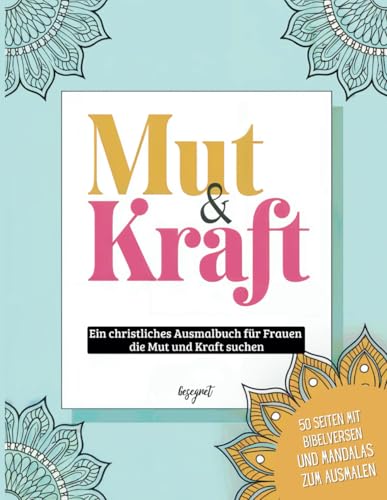 Mut & Kraft I Ein christliches Ausmalbuch für Frauen, die Mut und Kraft suchen.: 50 inspirierende Bibelverse mit Mandalas zum ausmalen für segensreiche Momente und innere Stärke
