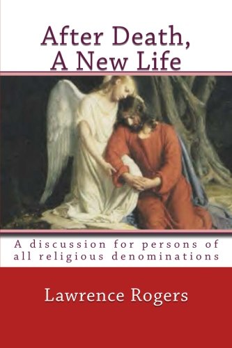 After Death, A New Life: A discussion for persons of all religious denominations