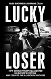 Lucky Loser: How Donald Trump Squandered His Father's Fortune and Created the Illusion of Success (English Edition)