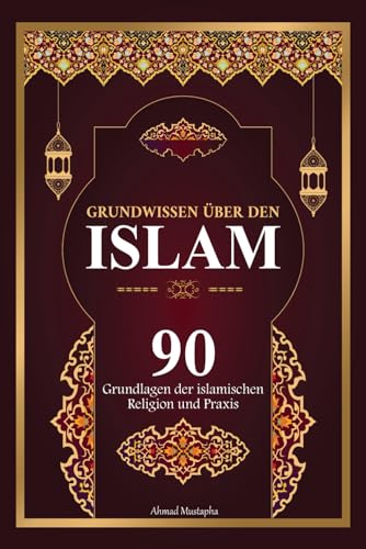 Grundwissen über den Islam: 90 Grundlagen des islamischen Glaubens und der Praxis | Mit Beweisen aus dem Edlen Koran und Authentische Hadithe (islamische bücher ).