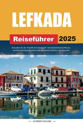 LEFKADA REISEFÜHRER 2025: Erkunden Sie die "Karibik Griechenlands" mit türkisfarbenem Wasser, atemberaubenden Stränden und charmanten Dörfern, die über eine Brücke erreichbar sind