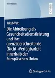 Die Abtreibung als Gesundheitsdienstleistung und ihre grenzüberschreitende (Nicht-)Verfügbarkeit innerhalb der Europäischen Union (BestMasters)