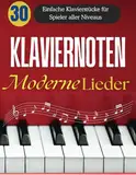 Klaviernoten Moderne Lieder: 30 Einfache Klavierstücke für Spieler aller Niveaus