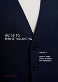 Guide to men's tailoring, Volume I: How to make shirts, trousers and vests