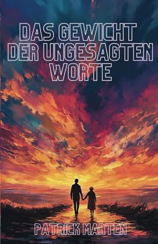 Das Gewicht der ungesagten Worte: Das emotionale Buch über Verlust, Trauerbewältigung und Familie