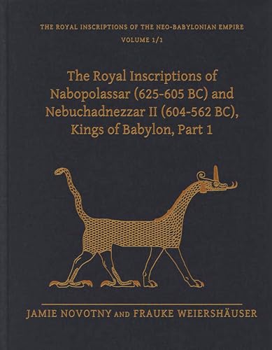 The Royal Inscriptions of Nabopolassar (625-605 Bc) and Nebuchadnezzar II (604-562 Bc), Kings of Babylon, Part 1 (Royal Inscriptions of the Neo-Babylonian Empire)