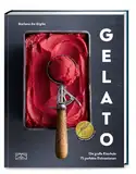 Gelato: Die große Eisschule & 75 perfekte Eiskreationen