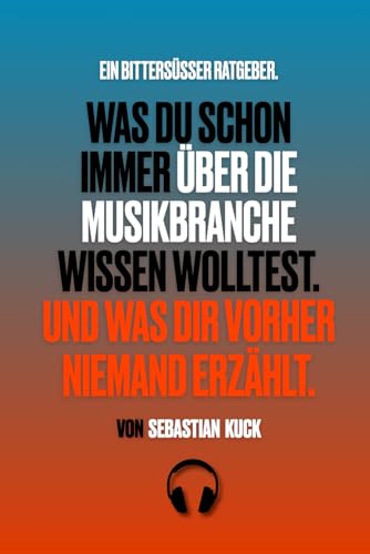 Was du schon immer über die Musikbranche wissen wolltest. Und was dir vorher niemand erzählt.: Ein bittersüßer Ratgeber.